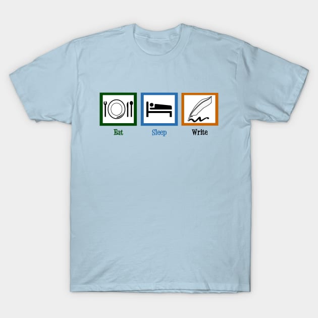 Eat Sleep Write T-Shirt by epiclovedesigns